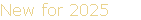 New for 2025